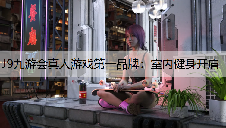 J9九游会真人游戏第一品牌：室内健身开肩