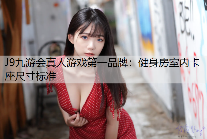J9九游会真人游戏第一品牌：健身房室内卡座尺寸标准
