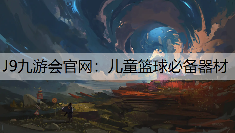 J9九游会官网：儿童篮球必备器材