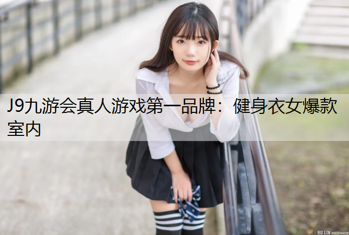 J9九游会真人游戏第一品牌：健身衣女爆款室内