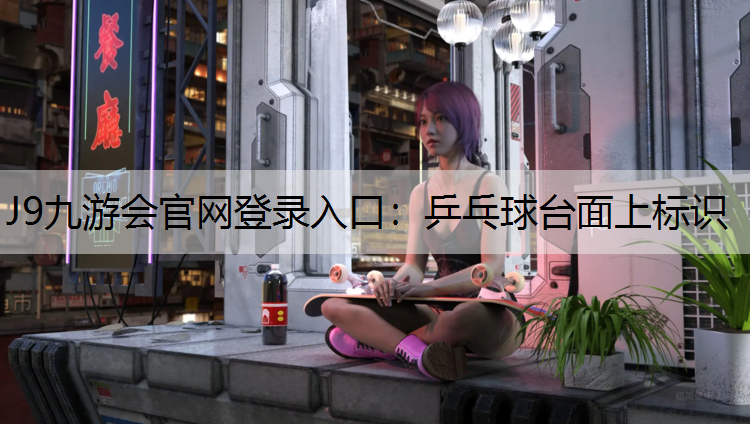J9九游会官网登录入口：乒乓球台面上标识