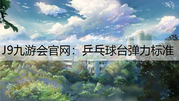 J9九游会官网：乒乓球台弹力标准