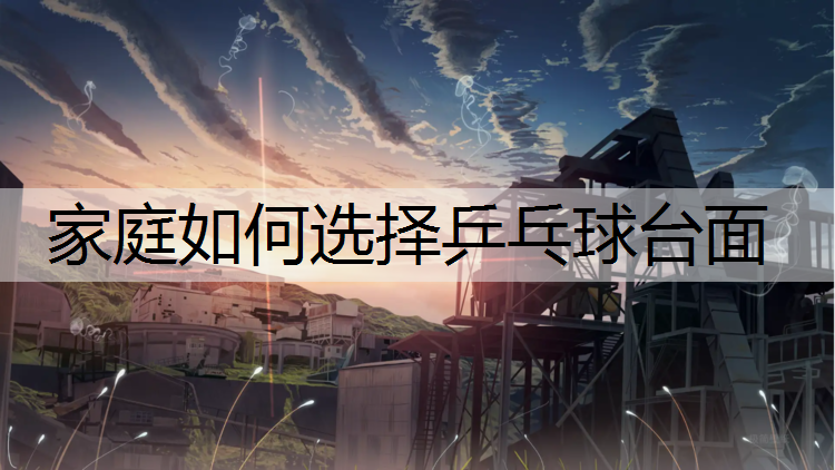 家庭如何选择乒乓球台面