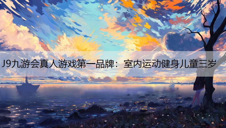 J9九游会真人游戏第一品牌：室内运动健身儿童三岁