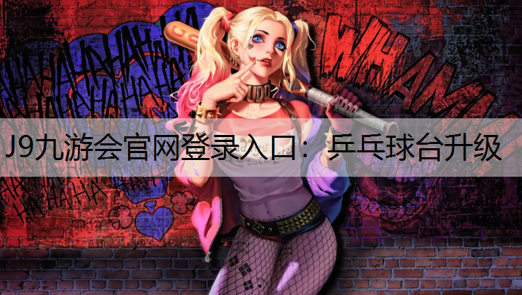 J9九游会官网登录入口：乒乓球台升级