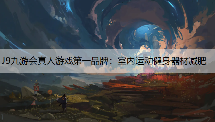 J9九游会真人游戏第一品牌：室内运动健身器材减肥